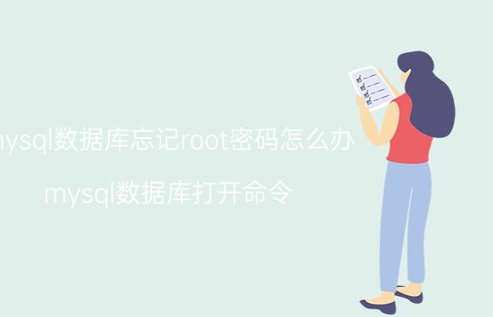 mysql数据库忘记root密码怎么办 mysql数据库打开命令？